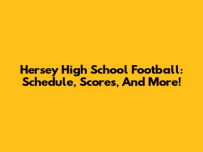 Hersey High School Football: Schedule, Scores, And More!