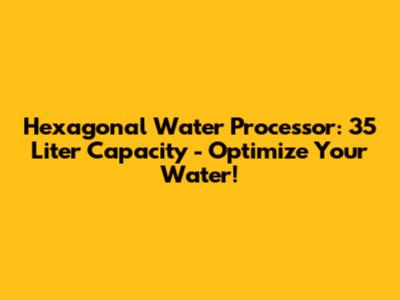 Hexagonal Water Processor: 35 Liter Capacity - Optimize Your Water!