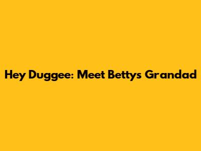 Hey Duggee: Meet Betty's Grandad