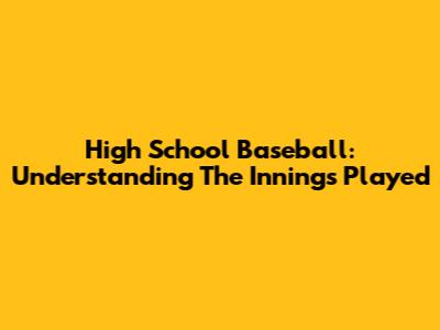 High School Baseball: Understanding The Innings Played
