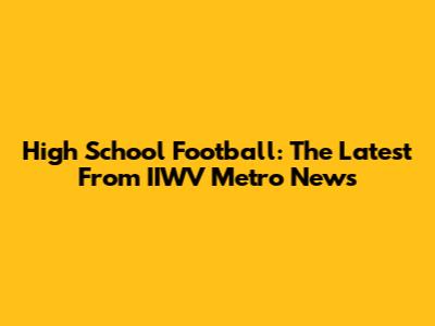 High School Football: The Latest From IIWV Metro News