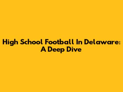 High School Football In Delaware: A Deep Dive