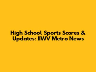 High School Sports Scores & Updates: IIWV Metro News