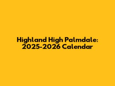 Highland High Palmdale: 2025-2026 Calendar