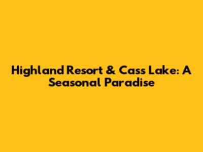 Highland Resort & Cass Lake: A Seasonal Paradise