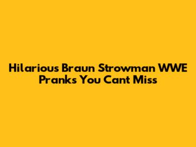 Hilarious Braun Strowman WWE Pranks You Can't Miss