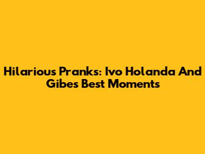 Hilarious Pranks: Ivo Holanda And Gibe's Best Moments