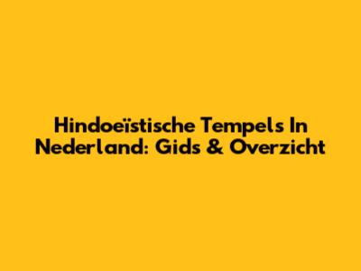 Hindoeïstische Tempels In Nederland: Gids & Overzicht