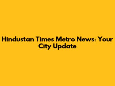 Hindustan Times Metro News: Your City Update