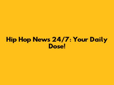 Hip Hop News 24/7: Your Daily Dose!
