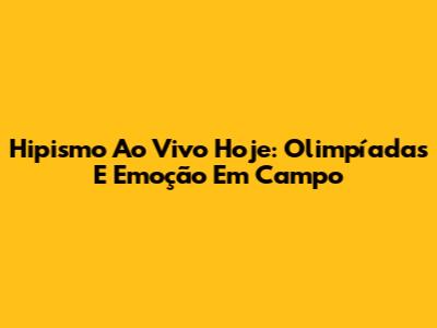 Hipismo Ao Vivo Hoje: Olimpíadas E Emoção Em Campo