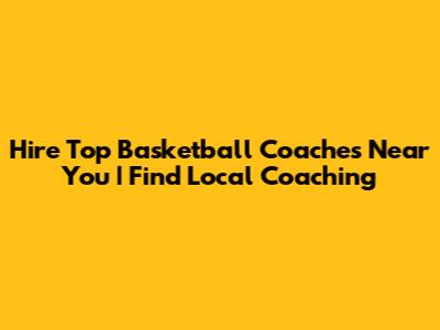 Hire Top Basketball Coaches Near You | Find Local Coaching