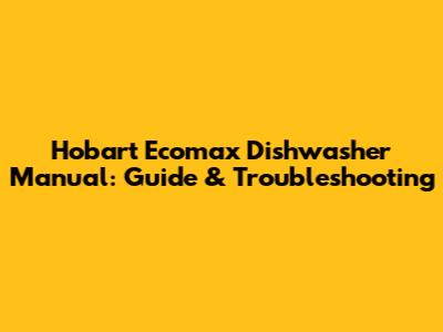 Hobart Ecomax Dishwasher Manual: Guide & Troubleshooting