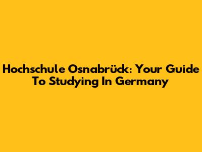Hochschule Osnabrück: Your Guide To Studying In Germany