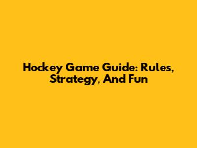 Hockey Game Guide: Rules, Strategy, And Fun