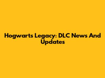 Hogwarts Legacy: DLC News And Updates