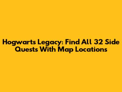 Hogwarts Legacy: Find All 32 Side Quests With Map Locations