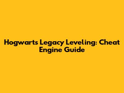 Hogwarts Legacy Leveling: Cheat Engine Guide