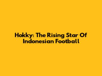 Hokky: The Rising Star Of Indonesian Football