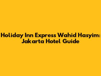 Holiday Inn Express Wahid Hasyim: Jakarta Hotel Guide