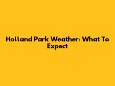 Holland Park Weather: What To Expect