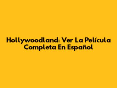 Hollywoodland: Ver La Película Completa En Español