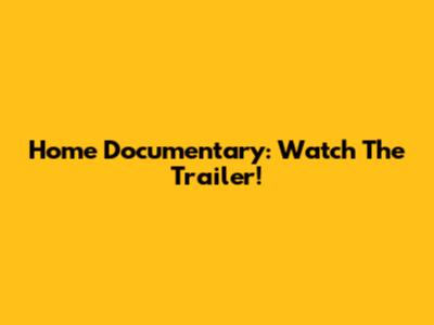 Home Documentary: Watch The Trailer!