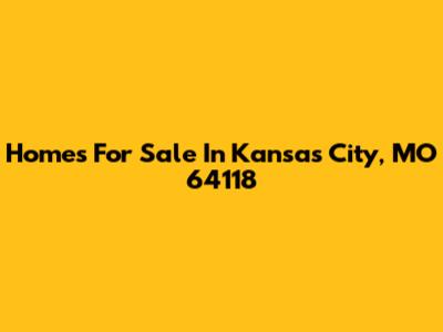 Homes For Sale In Kansas City, MO 64118