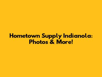 Hometown Supply Indianola: Photos & More!