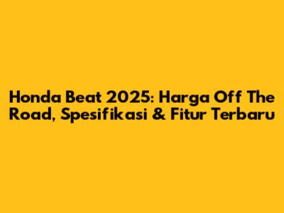 Honda Beat 2025: Harga Off The Road, Spesifikasi & Fitur Terbaru