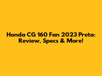 Honda CG 160 Fan 2023 Preta: Review, Specs & More!