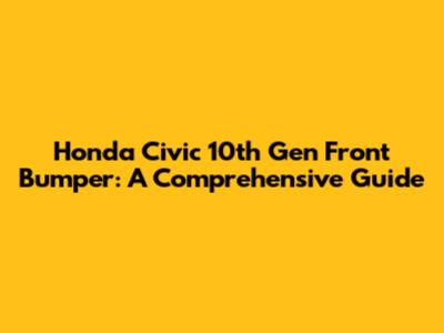 Honda Civic 10th Gen Front Bumper: A Comprehensive Guide