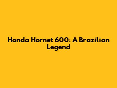 Honda Hornet 600: A Brazilian Legend