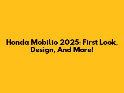 Honda Mobilio 2025: First Look, Design, And More!