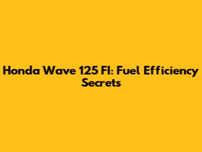 Honda Wave 125 FI: Fuel Efficiency Secrets