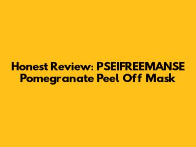 Honest Review: PSEIFREEMANSE Pomegranate Peel Off Mask