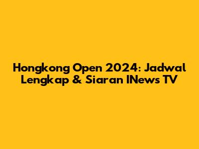 Hongkong Open 2024: Jadwal Lengkap & Siaran INews TV