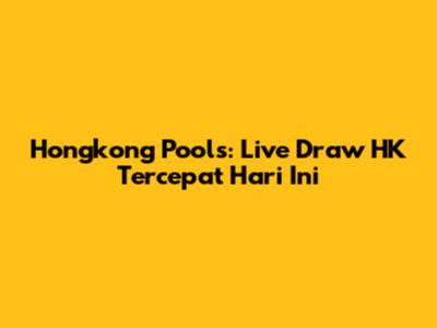 Hongkong Pools: Live Draw HK Tercepat Hari Ini