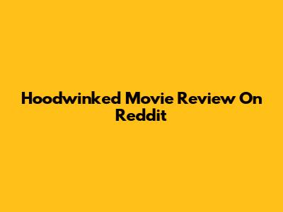 Hoodwinked Movie Review On Reddit