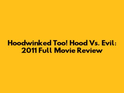 Hoodwinked Too! Hood Vs. Evil: 2011 Full Movie Review
