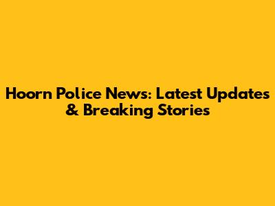 Hoorn Police News: Latest Updates & Breaking Stories