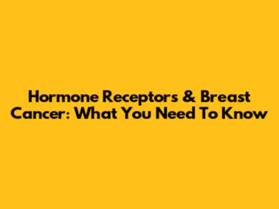 Hormone Receptors & Breast Cancer: What You Need To Know