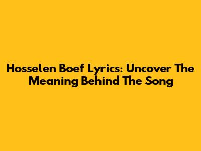 Hosselen Boef Lyrics: Uncover The Meaning Behind The Song