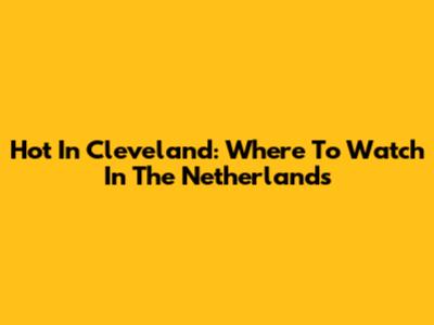 Hot In Cleveland: Where To Watch In The Netherlands