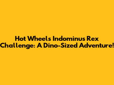 Hot Wheels Indominus Rex Challenge: A Dino-Sized Adventure!