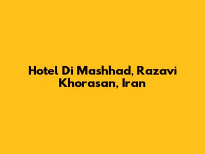 Hotel Di Mashhad, Razavi Khorasan, Iran