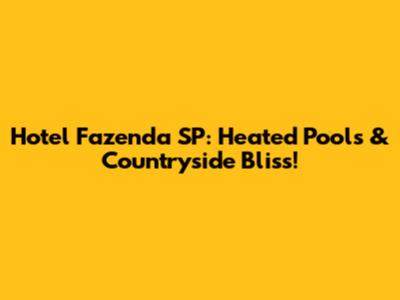Hotel Fazenda SP: Heated Pools & Countryside Bliss!