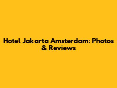Hotel Jakarta Amsterdam: Photos & Reviews