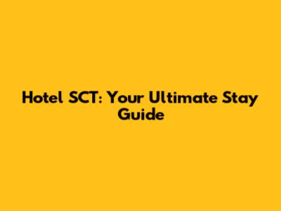 Hotel SCT: Your Ultimate Stay Guide