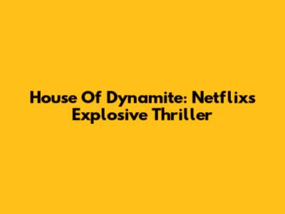 House Of Dynamite: Netflix's Explosive Thriller